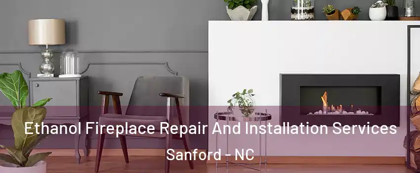  Ethanol Fireplace Repair And Installation Services Sanford - NC