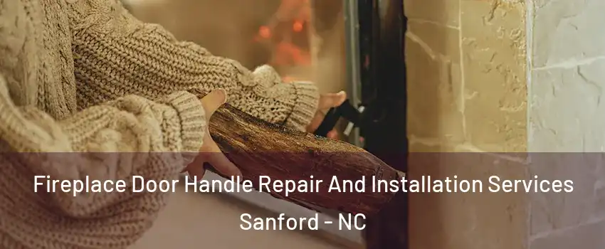  Fireplace Door Handle Repair And Installation Services Sanford - NC