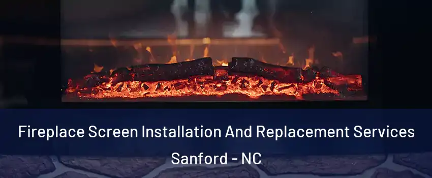  Fireplace Screen Installation And Replacement Services Sanford - NC