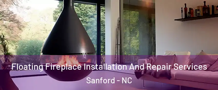 Floating Fireplace Installation And Repair Services Sanford - NC