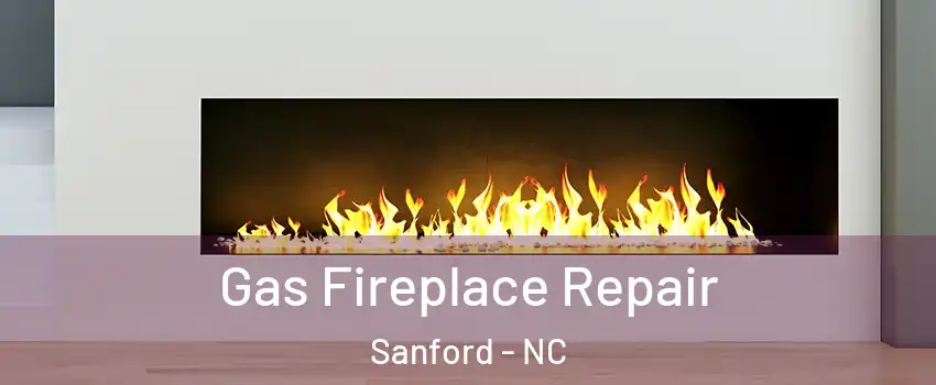  Gas Fireplace Repair Sanford - NC