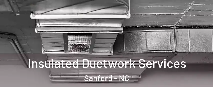  Insulated Ductwork Services Sanford - NC