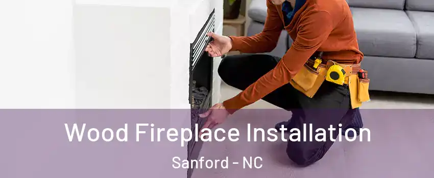  Wood Fireplace Installation Sanford - NC