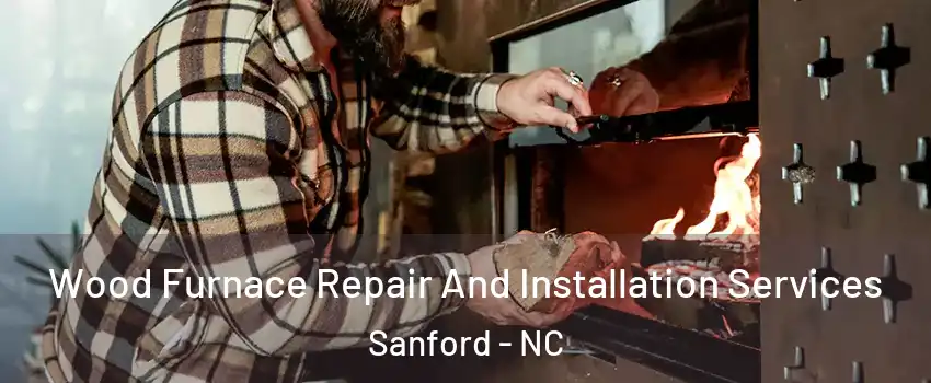  Wood Furnace Repair And Installation Services Sanford - NC